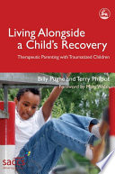 Living alongside a child's recovery therapeutic parenting with traumatized children /