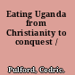 Eating Uganda from Christianity to conquest /