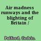 Air madness runways and the blighting of Britain /