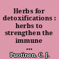 Herbs for detoxifications : herbs to strengthen the immune system and improve health by countering the environmental toxins that surround us /