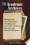 Academic archives : managing the next generation of college and university archives, records, and special collections /