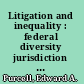 Litigation and inequality : federal diversity jurisdiction in industrial America, 1870-1958 /