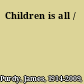 Children is all /