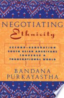 Negotiating ethnicity second-generation South Asian Americans traverse a transnational world /