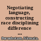 Negotiating language, constructing race disciplining difference in Singapore /