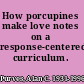 How porcupines make love notes on a response-centered curriculum.