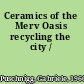 Ceramics of the Merv Oasis recycling the city /