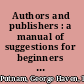 Authors and publishers : a manual of suggestions for beginners in literature, comprising a description of publishing methods and arrangements, directions for the preparation of mss. for the press, explanations of the details of book-manufacturing, instructions for proof-reading, specimens of typography, the text of the United States copyright law and information concerning international copyrights, together with general hints for authors /