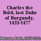 Charles the Bold, last Duke of Burgundy, 1433-1477