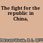 The fight for the republic in China,