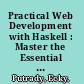 Practical Web Development with Haskell : Master the Essential Skills to Build Fast and Scalable Web Applications /