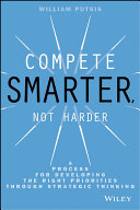 Compete smarter, not harder : a process for developing the right priorities through strategic thinking /