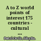 A to Z world points of interest 175 countries - cultural sites, historic sites, museums, architectural landmarks, religious sites, theme parks, parks, gardens, zoos, national parks, natural sites.