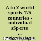 A to Z world sports 175 countries - individual sSports participation, private sports clubs, school sports, professional sports, major spectator sporting events /