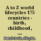 A to Z world lifecycles 175 countries - birth, childhood, coming of age, dating and courtship, marriage, family and parenting, work life, old age and death.