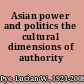 Asian power and politics the cultural dimensions of authority /