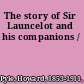 The story of Sir Launcelot and his companions /