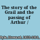The story of the Grail and the passing of Arthur /