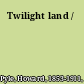 Twilight land /