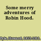 Some merry adventures of Robin Hood.