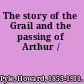 The story of the Grail and the passing of Arthur /