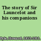The story of Sir Launcelot and his companions