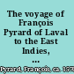 The voyage of François Pyrard of Laval to the East Indies, the Maldives, the Moluccas, and Brazil.