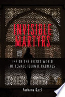 Invisible martyrs : inside the secret world of female Islamic radicals /