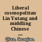 Liberal cosmopolitan Lin Yutang and middling Chinese modernity /