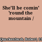 She'll be comin' 'round the mountain /