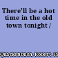 There'll be a hot time in the old town tonight /