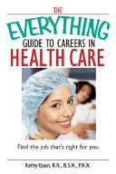 The everything guide to careers in health care : find the job that's right for you /