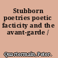 Stubborn poetries poetic facticity and the avant-garde /