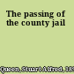 The passing of the county jail