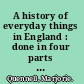 A history of everyday things in England : done in four parts of which this is the fourth: the age of production, 1851-1934 /