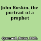 John Ruskin, the portrait of a prophet