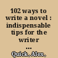 102 ways to write a novel : indispensable tips for the writer of fiction /