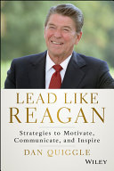 Lead like Reagan : strategies to motivate, communicate, and inspire /