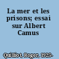 La mer et les prisons; essai sur Albert Camus