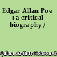 Edgar Allan Poe : a critical biography /