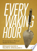 Every waking hour : an introduction to work and vocation for Christians /