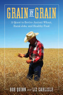 Grain by grain : a quest to revive ancient wheat, rural jobs, and healthy food /
