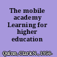 The mobile academy Learning for higher education /