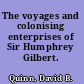The voyages and colonising enterprises of Sir Humphrey Gilbert.