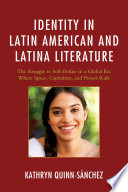 Identity in Latin American and Latina literature : the struggle to self-define in a global era where space, capitalism, and power rule /