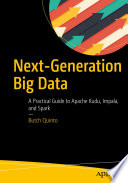 Next-Generation Big Data : A Practical Guide to Apache Kudu, Impala, and Spark /