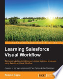 Learning salesforce visual workflow : click your way to automating your various business processes using Salesforce Visual Workflow /