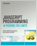 JavaScript programming pushing the limits : advanced application development with JavaScript & HTML5 /