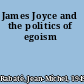 James Joyce and the politics of egoism