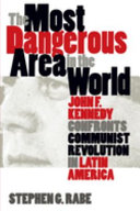 The most dangerous area in the world : John F. Kennedy confronts Communist revolution in Latin America /